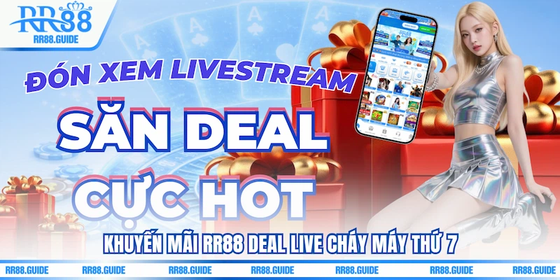 Khuyến mãi RR88 Deal live cháy máy thứ 7